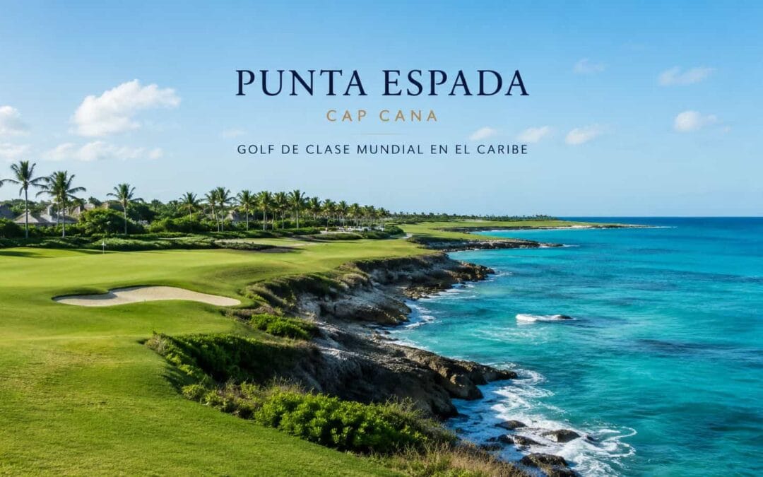 El Campo de Golf Punta Espada en Cap Cana: una experiencia de clase mundial en el Caribe